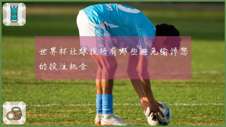 世界杯让球技巧有哪些避免输掉您的投注机会